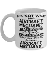 Funny Aircraft Mechanic Mug Ask Not What Your Aircraft Mechanic Can Do For You Coffee Cup 11oz 15oz White