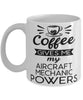 Funny Aircraft Mechanic Mug Coffee Gives Me My Aircraft Mechanic Powers Coffee Cup 11oz 15oz White