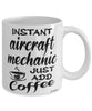 Funny Aircraft Mechanic Mug Instant Aircraft Mechanic Just Add Coffee Cup White