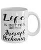 Funny Aircraft Mechanic Mug Life Is Better With Aircraft Mechanics Coffee Cup 11oz 15oz White