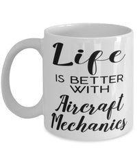 Funny Aircraft Mechanic Mug Life Is Better With Aircraft Mechanics Coffee Cup 11oz 15oz White