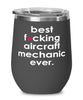 Funny Aircraft Mechanic Wine Glass B3st F-cking Aircraft Mechanic Ever 12oz Stainless Steel Black