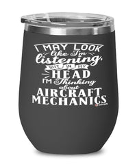 Funny Aircraft Mechanic Wine Glass I May Look Like I'm Listening But In My Head I'm Thinking About Aircraft Mechanics 12oz Stainless Steel Black