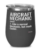 Funny Aircraft Mechanic Wine Glass Like A Normal Mechanic But Much Cooler 12oz Stainless Steel Black