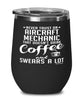 Funny Aircraft Mechanic Wine Glass Never Trust An Aircraft Mechanic That Doesn't Drink Coffee and Swears A Lot 12oz Stainless Steel Black