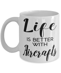 Funny Aircrafts Mug Life Is Better With Aircrafts Coffee Cup 11oz 15oz White