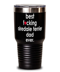 Funny Airedale Terrier Dog Tumbler B3st F-cking Airedale Terrier Dad Ever 30oz Stainless Steel