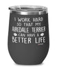 Funny Airedale Terrier Wine Glass I Work Hard So That My Airedale Terrier Can Have A Better Life 12oz Stainless Steel Black
