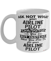 Funny Airline Pilot Mug Ask Not What Your Airline Pilot Can Do For You Coffee Cup 11oz 15oz White
