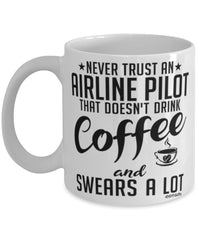 Funny Airline Pilot Mug Never Trust An Airline Pilot That Doesn't Drink Coffee and Swears A Lot Coffee Cup 11oz 15oz White