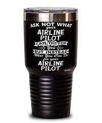 Funny Airline Pilot Tumbler Ask Not What Your Airline Pilot Can Do For You 30oz Stainless Steel Black