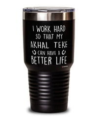 Funny Akhal-Teke Horse Tumbler I Work Hard So That My Akhal-Teke Can Have A Better Life 30oz Stainless Steel Black