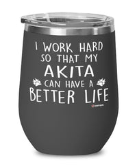 Funny Akita Wine Glass I Work Hard So That My Akita Can Have A Better Life 12oz Stainless Steel Black