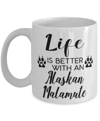 Funny Alaskan Malamute Dog Mug Life Is Better With An Alaskan Malamute Coffee Cup 11oz 15oz White