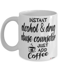 Funny Alcohol and Drug Abuse Counselor Mug Instant Alcohol and Drug Abuse Counselor Just Add Coffee Cup White