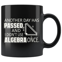 Funny Algebra Mug Another Day Has Passed And I Didnt Use 11oz Black Coffee Mugs