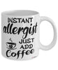Funny Allergist Mug Instant Allergist Just Add Coffee Cup White