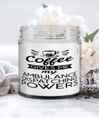 Funny Ambulance Dispatcher Candle Coffee Gives Me My Ambulance Dispatching Powers 9oz Vanilla Scented Candles Soy Wax