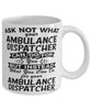 Funny Ambulance Dispatcher Mug Ask Not What Your Ambulance Dispatcher Can Do For You Coffee Cup 11oz 15oz White