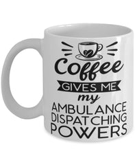 Funny Ambulance Dispatcher Mug Coffee Gives Me My Ambulance Dispatching Powers Coffee Cup 11oz 15oz White