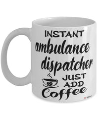 Funny Ambulance Dispatcher Mug Instant Ambulance Dispatcher Just Add Coffee Cup White