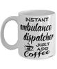 Funny Ambulance Dispatcher Mug Instant Ambulance Dispatcher Just Add Coffee Cup White