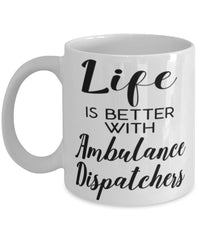 Funny Ambulance Dispatcher Mug Life Is Better With Ambulance Dispatchers Coffee Cup 11oz 15oz White