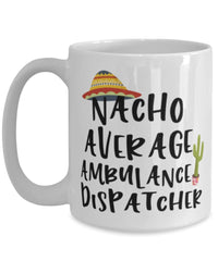 Funny Ambulance Dispatcher Mug Nacho Average Ambulance Dispatcher Coffee Cup 15oz White