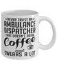Funny Ambulance Dispatcher Mug Never Trust An Ambulance Dispatcher That Doesn't Drink Coffee and Swears A Lot Coffee Cup 11oz 15oz White