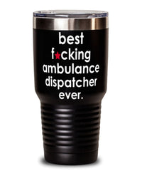 Funny Ambulance Dispatcher Tumbler B3st F-cking Ambulance Dispatcher Ever 30oz Stainless Steel