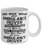 Funny Ambulance Driver Mug Ask Not What Your Ambulance Driver Can Do For You Coffee Cup 11oz 15oz White