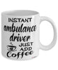 Funny Ambulance Driver Mug Instant Ambulance Driver Just Add Coffee Cup White
