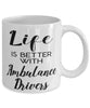 Funny Ambulance Driver Mug Life Is Better With Ambulance Drivers Coffee Cup 11oz 15oz White
