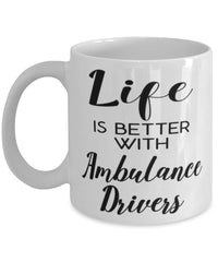 Funny Ambulance Driver Mug Life Is Better With Ambulance Drivers Coffee Cup 11oz 15oz White