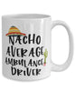 Funny Ambulance Driver Mug Nacho Average Ambulance Driver Coffee Cup 15oz White