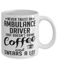 Funny Ambulance Driver Mug Never Trust An Ambulance Driver That Doesn't Drink Coffee and Swears A Lot Coffee Cup 11oz 15oz White
