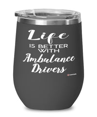 Funny Ambulance Driver Wine Glass Life Is Better With Ambulance Drivers 12oz Stainless Steel Black
