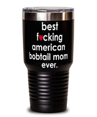 Funny American Bobtail Cat Tumbler B3st F-cking American Bobtail Mom Ever 30oz Stainless Steel
