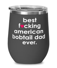 Funny American Bobtail Cat Wine Glass B3st F-cking American Bobtail Dad Ever 12oz Stainless Steel Black