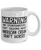 Funny American Cream Draft Horse Mug May Spontaneously Start Talking About American Cream Draft Horses Coffee Cup White
