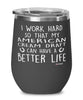 Funny American Cream Draft Horse Wine Glass I Work Hard So That My American Cream Draft Can Have A Better Life 12oz Stainless Steel Black