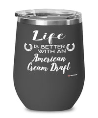 Funny American Cream Draft Horse Wine Glass Life Is Better With An American Cream Draft 12oz Stainless Steel Black