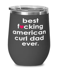 Funny American Curl Cat Wine Glass B3st F-cking American Curl Dad Ever 12oz Stainless Steel Black