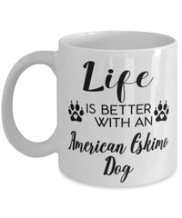 Funny American Eskimo Dog Mug Life Is Better With An American Eskimo Dog Coffee Cup 11oz 15oz White