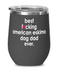 Funny American Eskimo Dog Wine Glass B3st F-cking American Eskimo Dog Dad Ever 12oz Stainless Steel Black