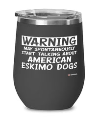 Funny American Eskimo Wine Glass Warning May Spontaneously Start Talking About American Eskimo Dogs 12oz Stainless Steel Black