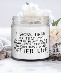 Funny American Hairless Terrier Candle I Work Hard So That My American Hairless Terrier Can Have A Better Life 9oz Vanilla Scented Candles Soy Wax