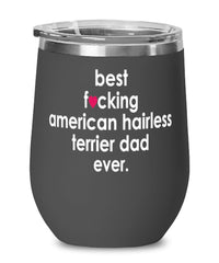 Funny American Hairless Terrier Dog Wine Glass B3st F-cking American Hairless Terrier Dad Ever 12oz Stainless Steel Black
