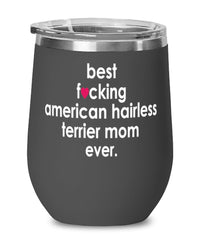 Funny American Hairless Terrier Dog Wine Glass B3st F-cking American Hairless Terrier Mom Ever 12oz Stainless Steel Black