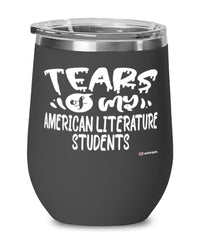 Funny American Literature Professor Teacher Wine Glass Tears Of My American Literature Students 12oz Stainless Steel Black